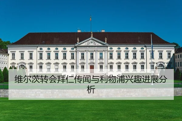 维尔茨转会拜仁传闻与利物浦兴趣进展分析